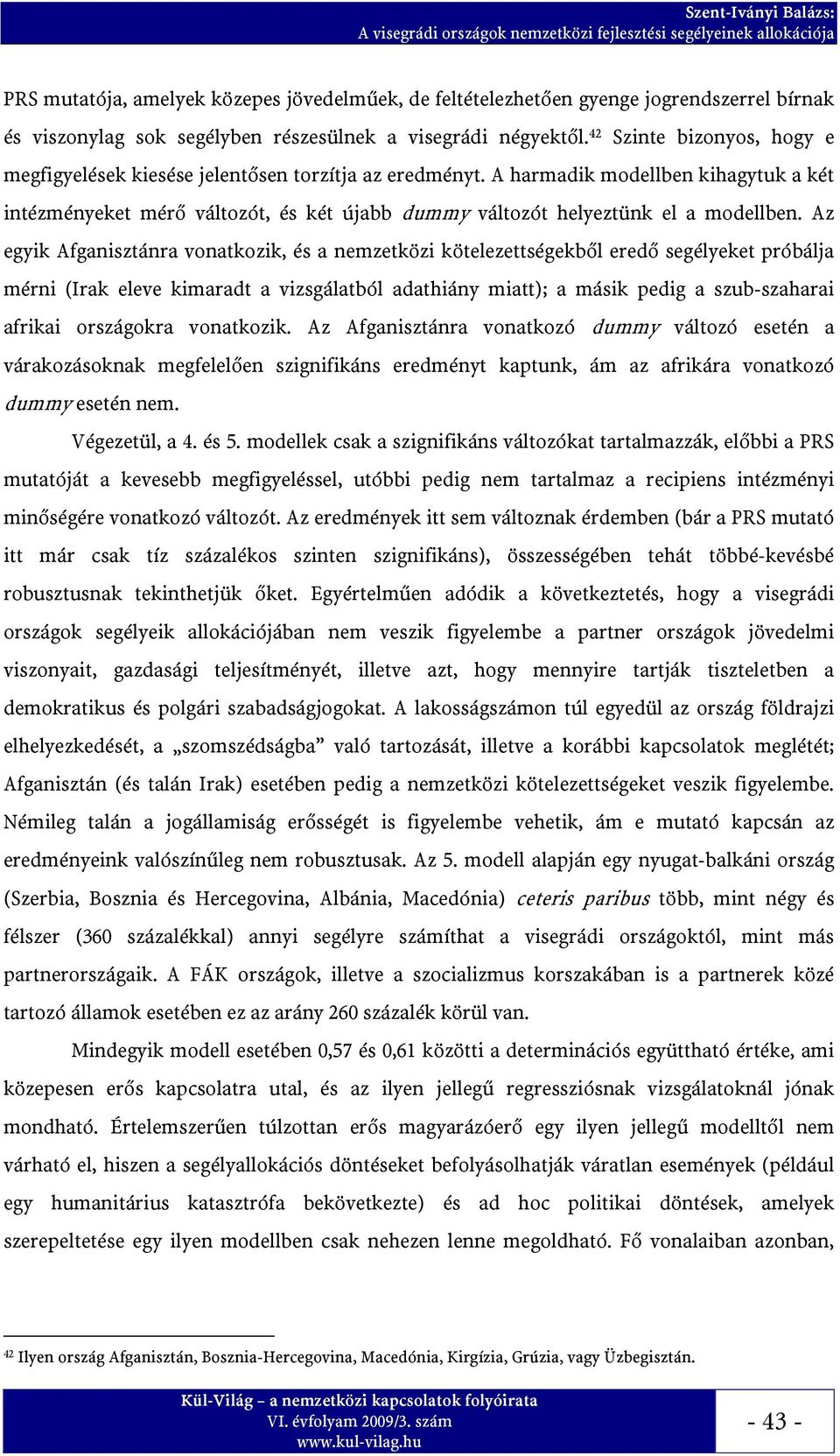 A harmadik modellben kihagytuk a két intézményeket mérő változót, és két újabb dummy változót helyeztünk el a modellben.