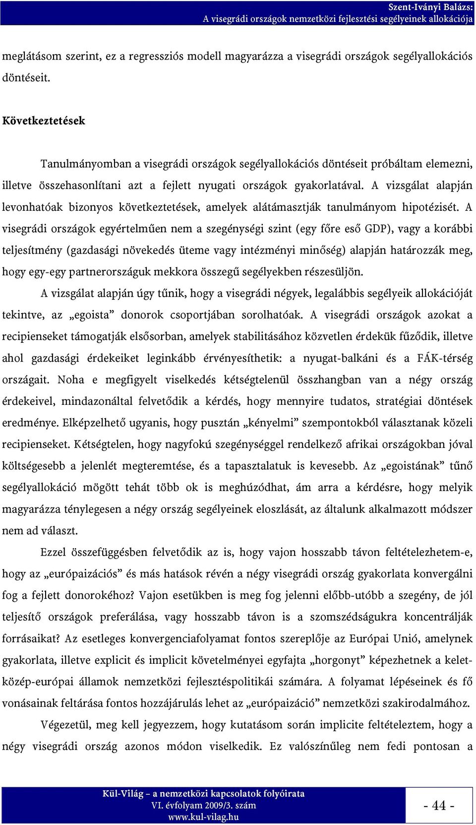 A vizsgálat alapján levonhatóak bizonyos következtetések, amelyek alátámasztják tanulmányom hipotézisét.
