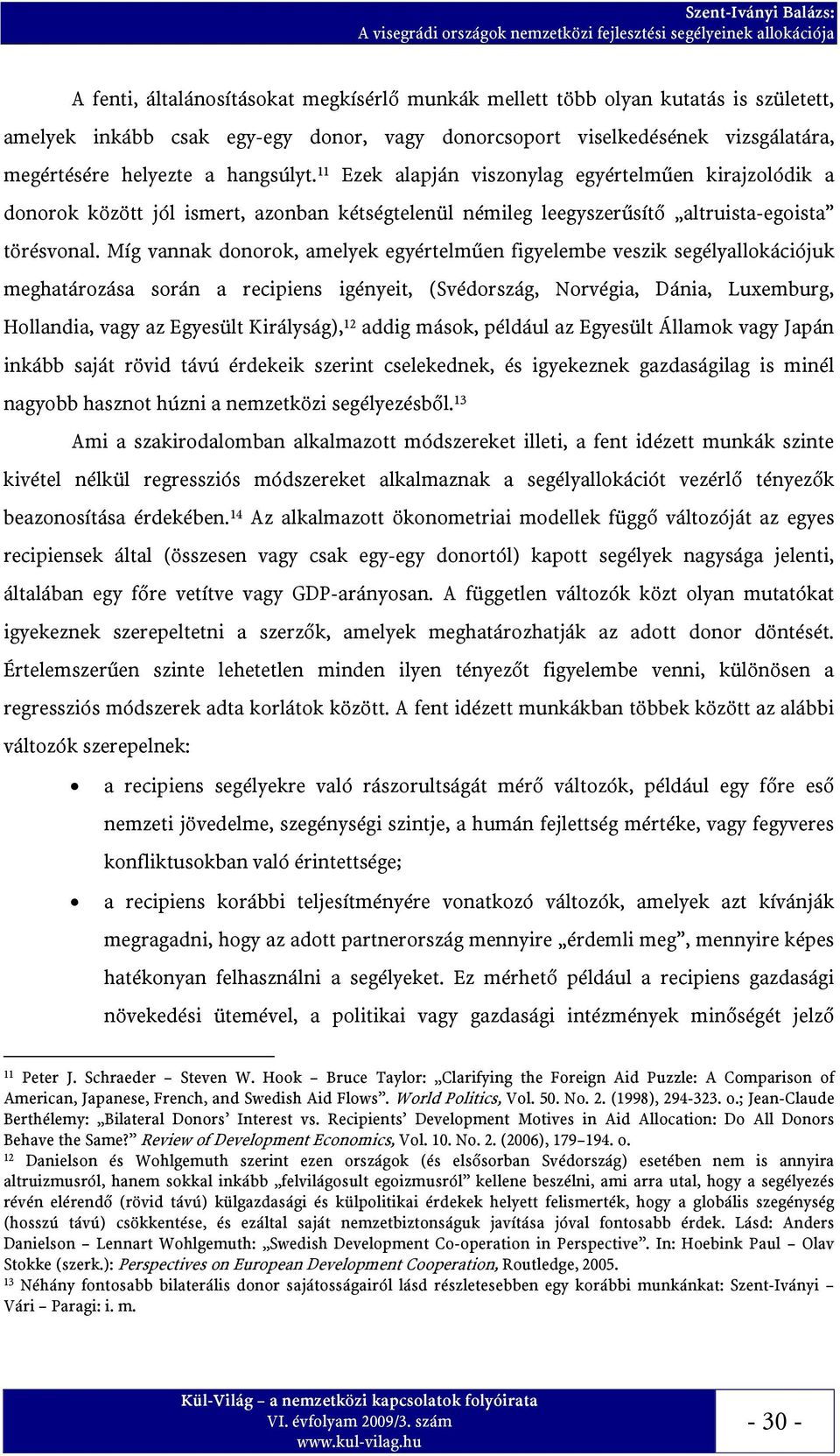 Míg vannak donorok, amelyek egyértelműen figyelembe veszik segélyallokációjuk meghatározása során a recipiens igényeit, (Svédország, Norvégia, Dánia, Luxemburg, Hollandia, vagy az Egyesült