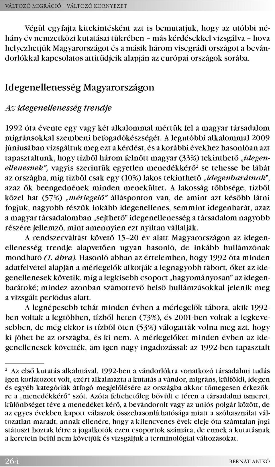 Idegenellenesség Magyarországon Az idegenellenesség trendje 1992 óta évente egy vagy két alkalommal mértük fel a magyar társadalom migránsokkal szembeni befogadókészségét.