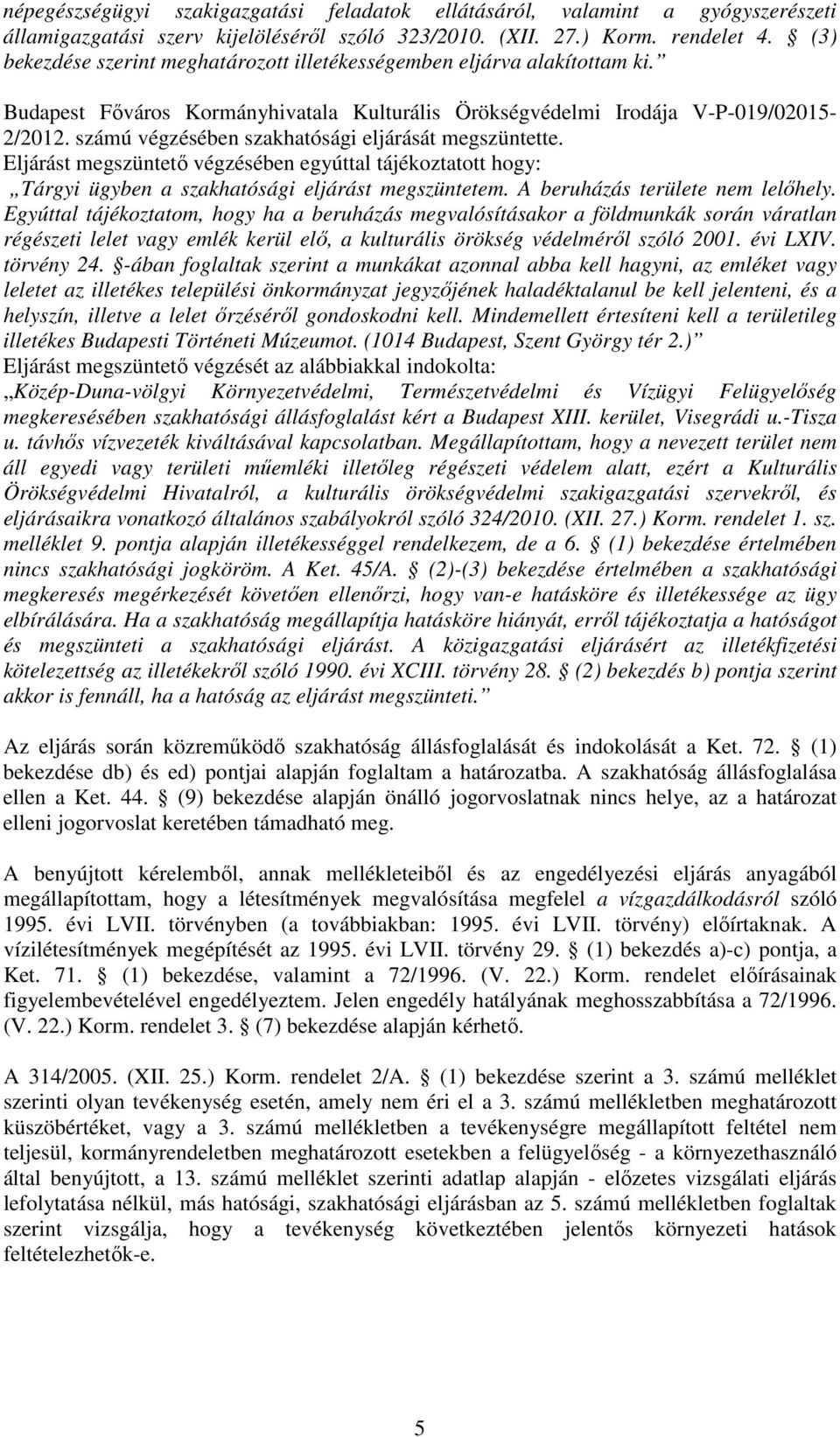 számú végzésében szakhatósági eljárását megszüntette. Eljárást megszüntető végzésében egyúttal tájékoztatott hogy: Tárgyi ügyben a szakhatósági eljárást megszüntetem.