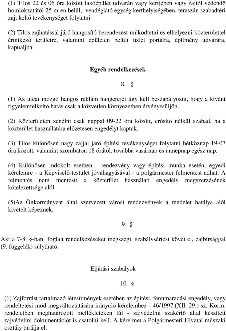 Egyéb rendelkezések 8. (1) Az utcai mozgó hangos reklám hangerejét úgy kell beszabályozni, hogy a kívánt figyelemfelkeltı hatás csak a közvetlen környezetben érvényesüljön.