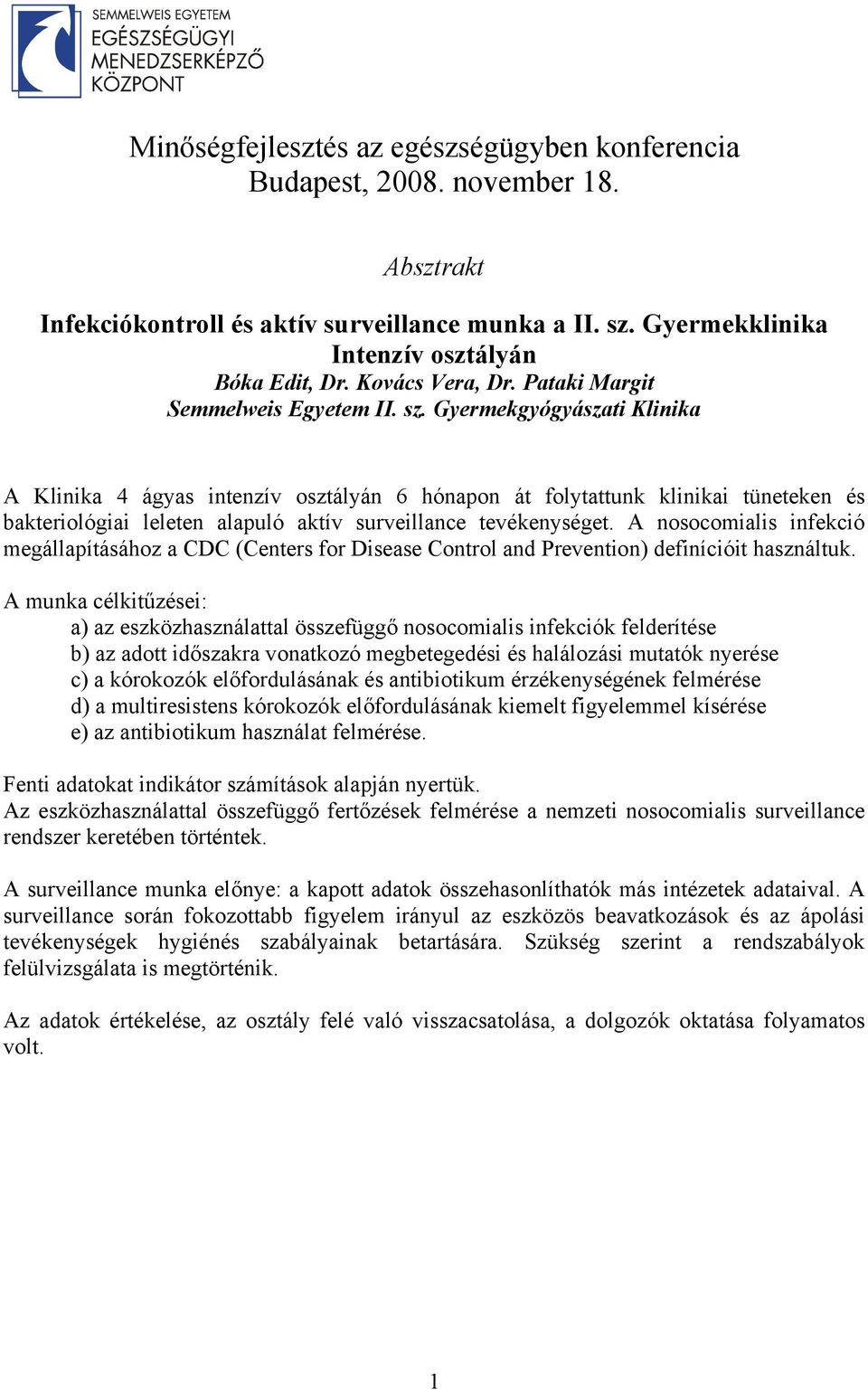 Gyermekgyógyászati Klinika A Klinika 4 ágyas intenzív osztályán 6 hónapon át folytattunk klinikai tüneteken és bakteriológiai leleten alapuló aktív surveillance tevékenységet.