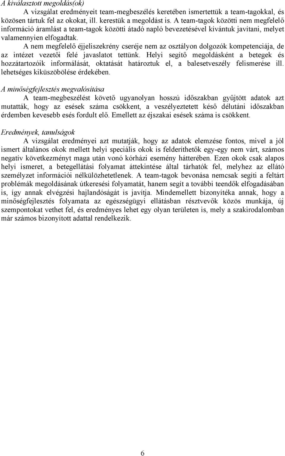 A nem megfelelő éjjeliszekrény cseréje nem az osztályon dolgozók kompetenciája, de az intézet vezetői felé javaslatot tettünk.
