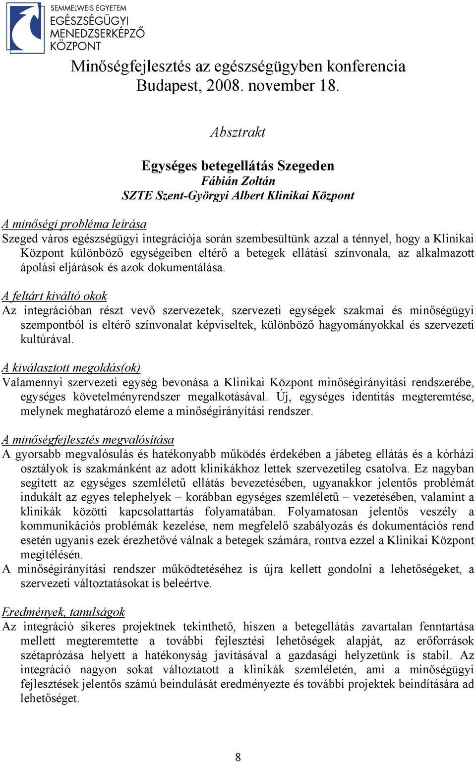 A feltárt kiváltó okok Az integrációban részt vevő szervezetek, szervezeti egységek szakmai és minőségügyi szempontból is eltérő színvonalat képviseltek, különböző hagyományokkal és szervezeti
