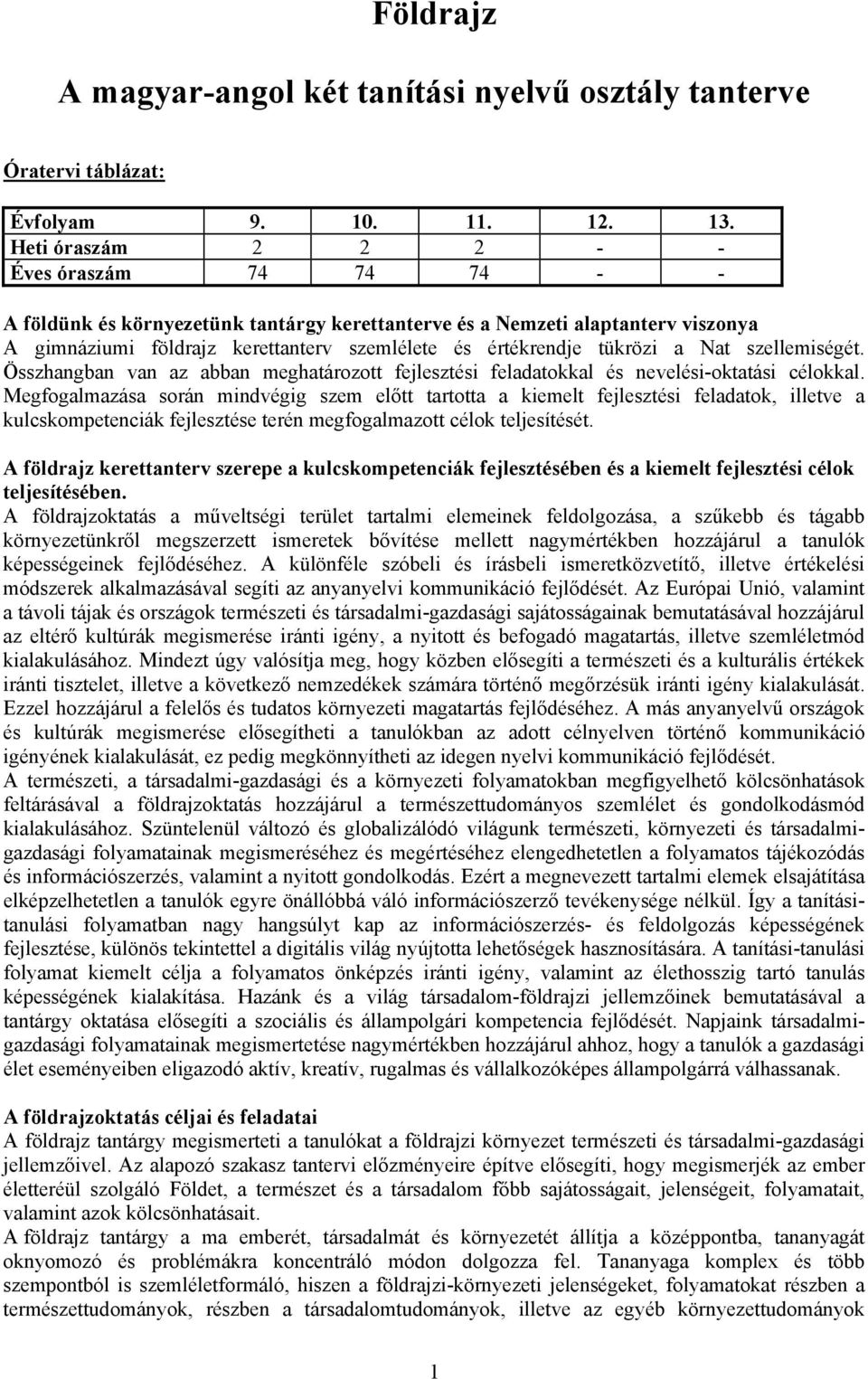 tükrözi a Nat szellemiségét. Összhangban van az abban meghatározott fejlesztési feladatokkal és nevelési-oktatási célokkal.
