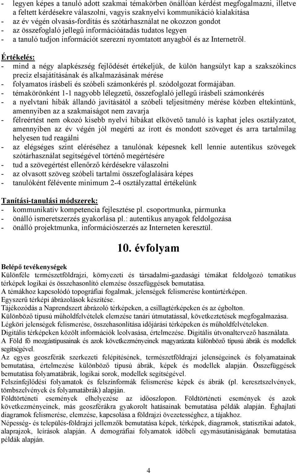 Értékelés: - mind a négy alapkészség fejlődését értékeljük, de külön hangsúlyt kap a szakszókincs precíz elsajátításának és alkalmazásának mérése - folyamatos írásbeli és szóbeli számonkérés pl.