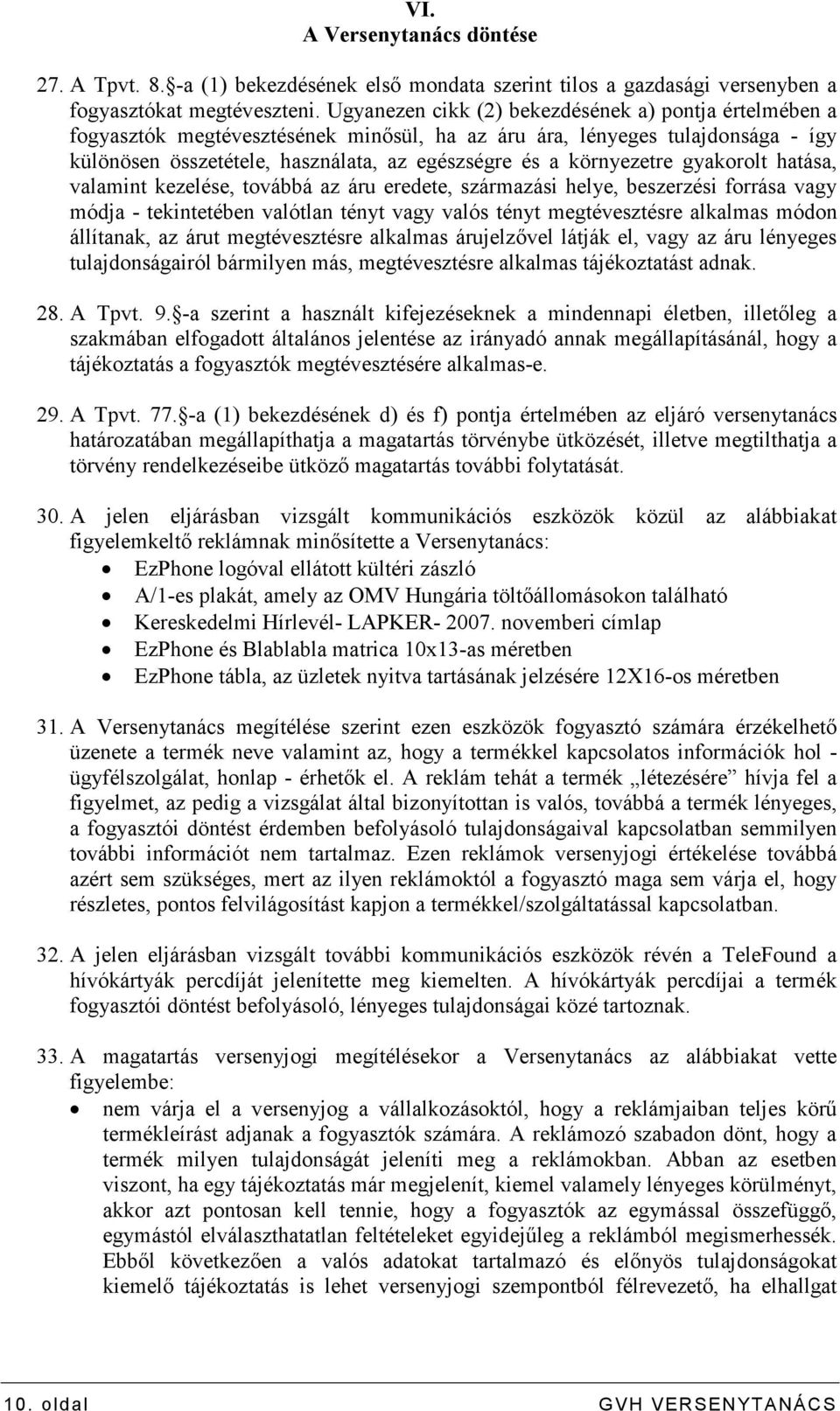 környezetre gyakorolt hatása, valamint kezelése, továbbá az áru eredete, származási helye, beszerzési forrása vagy módja - tekintetében valótlan tényt vagy valós tényt megtévesztésre alkalmas módon