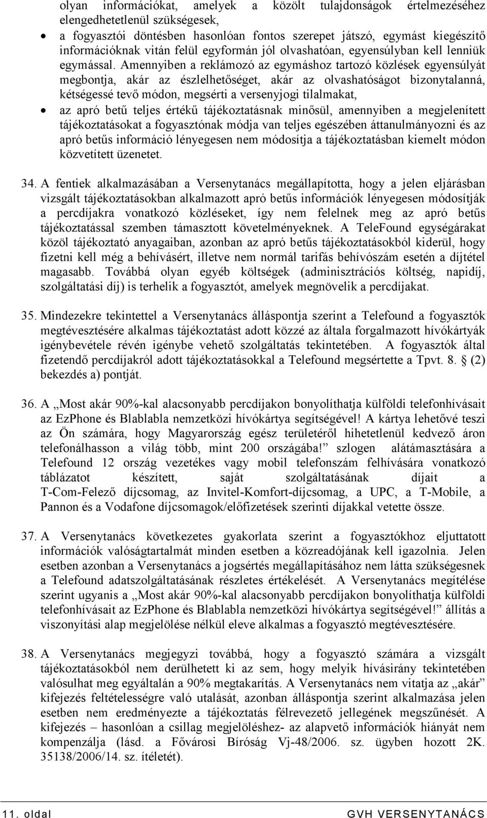 Amennyiben a reklámozó az egymáshoz tartozó közlések egyensúlyát megbontja, akár az észlelhetıséget, akár az olvashatóságot bizonytalanná, kétségessé tevı módon, megsérti a versenyjogi tilalmakat, az