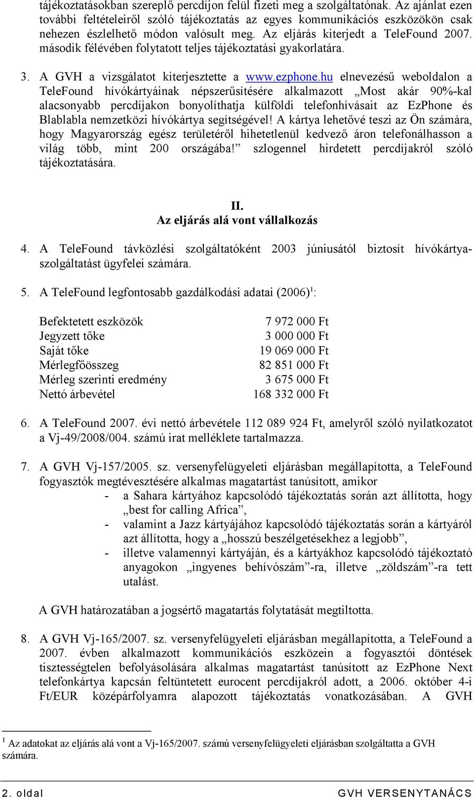 második félévében folytatott teljes tájékoztatási gyakorlatára. 3. A GVH a vizsgálatot kiterjesztette a www.ezphone.