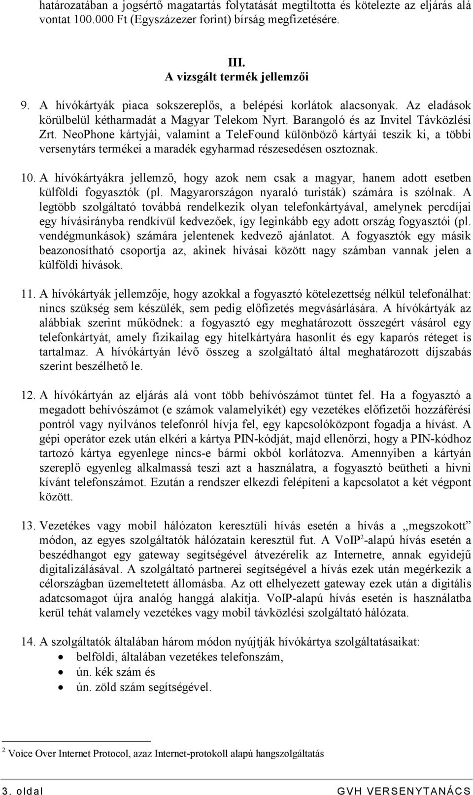 NeoPhone kártyjái, valamint a TeleFound különbözı kártyái teszik ki, a többi versenytárs termékei a maradék egyharmad részesedésen osztoznak. 10.