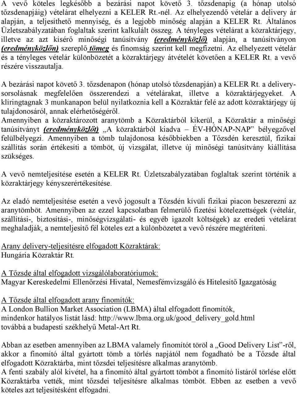 A tényleges vételárat a közraktárjegy, illetve az azt kísérő minőségi tanúsítvány (eredményközlő) alapján, a tanúsítványon (eredményközlőn) szereplő tömeg és finomság szerint kell megfizetni.