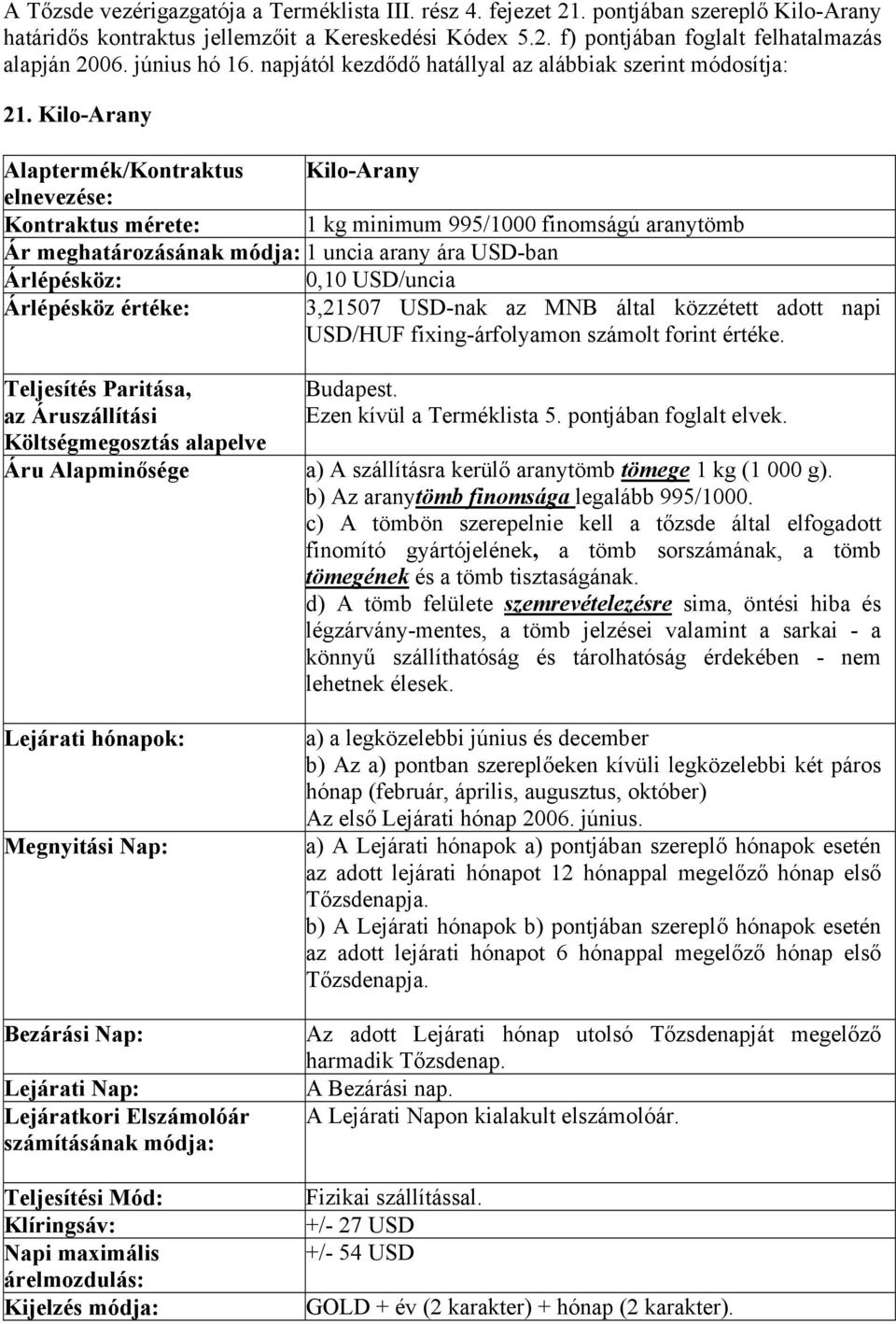 Kilo-Arany Alaptermék/Kontraktus Kilo-Arany elnevezése: Kontraktus mérete: 1 kg minimum 995/1000 finomságú aranytömb Ár meghatározásának módja: 1 uncia arany ára USD-ban Árlépésköz: 0,10 USD/uncia