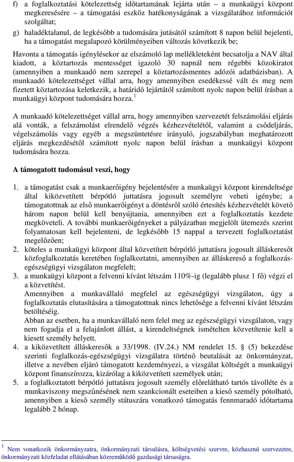 becsatolja a NAV által kiadott, a köztartozás mentességet igazoló 30 napnál nem régebbi közokiratot (amennyiben a munkaadó nem szerepel a köztartozásmentes adózói adatbázisban).