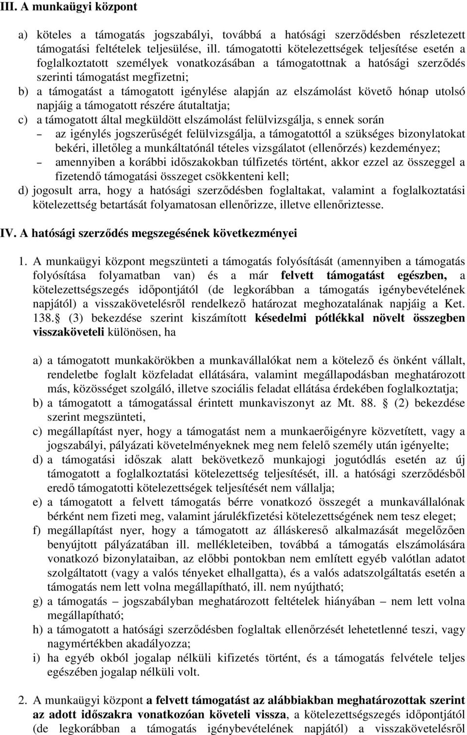 alapján az elszámolást követő hónap utolsó napjáig a támogatott részére átutaltatja; c) a támogatott által megküldött elszámolást felülvizsgálja, s ennek során az igénylés jogszerűségét