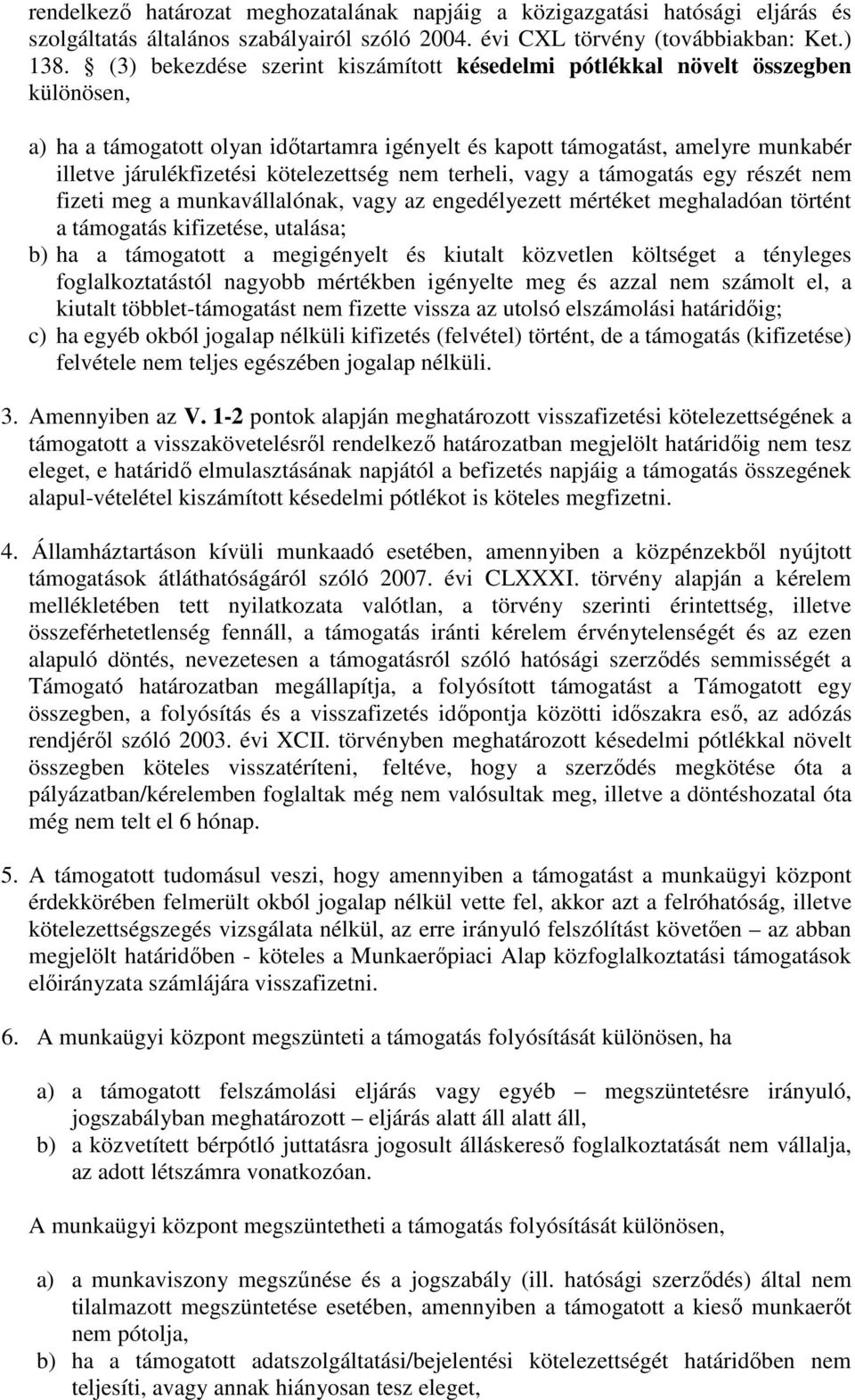 kötelezettség nem terheli, vagy a támogatás egy részét nem fizeti meg a munkavállalónak, vagy az engedélyezett mértéket meghaladóan történt a támogatás kifizetése, utalása; b) ha a támogatott a