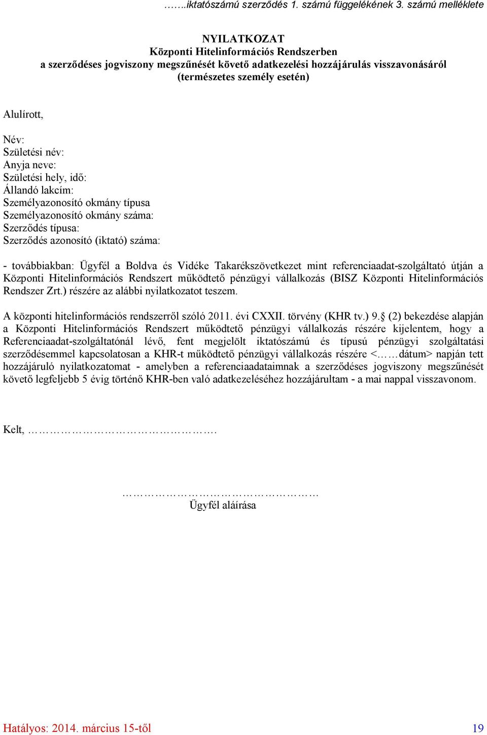 Születési név: Anyja neve: Születési hely, idő: Állandó lakcím: Személyazonosító okmány típusa Személyazonosító okmány száma: Szerződés típusa: Szerződés azonosító (iktató) száma: - továbbiakban: