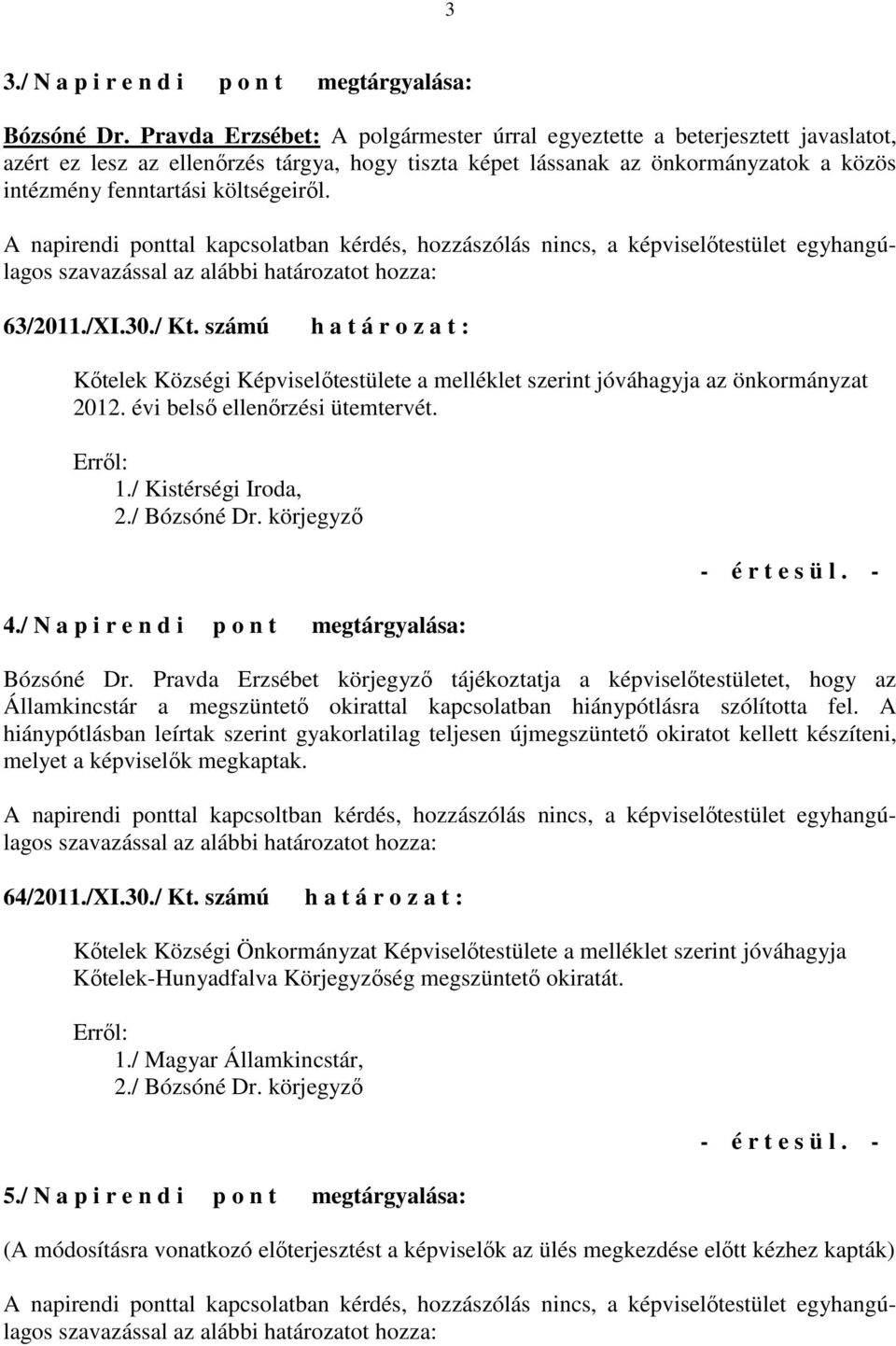 költségeirıl. 63/2011./XI.30./ Kt. számú h a t á r o z a t : Kıtelek Községi Képviselıtestülete a melléklet szerint jóváhagyja az önkormányzat 2012. évi belsı ellenırzési ütemtervét. 1.