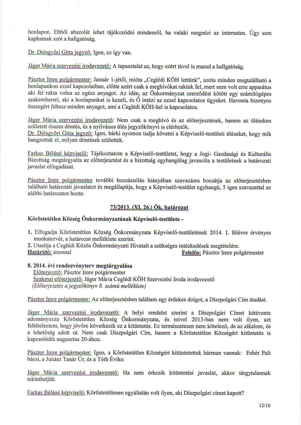 Pisztor Imre pole6rmester Januer 1-jet6l, mi6ta,,cegl6di KOH lettiink", azita minden megtalilhat6 a honlapunkon ezzel kapcsolatban, eltjtte azdrt csak a meghiv6kat rakhrk fel, mert nem volt erre