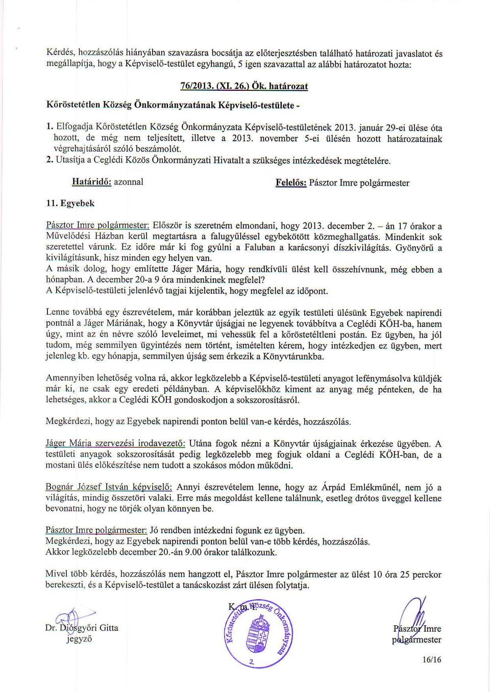 janudr 29-ei iil6se 6ta hozott, de m6g nem teljesitett, illetve a 2013. november 5-ei iil6s6n hozott hatarozataln k vegrehajtiis1r6l sz6l6 besz6mol6t. 2. Utasitja a Cegledi Kdzds Onkormenlzati Hivatalt a sziiks gcs irt6zkedesek megt6tel6re.