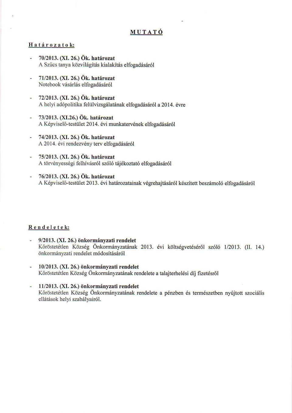 (XI. 26.) ijl,.. h^tfirozat A Kipvisel6-testiilet 2013. 6vi hat6rozatainak vegehajt6stu6l keszitett besaamol6 elfogadasax6l Rendeletek: - 9/2013. (XI. 26.) ttnkorminyzati rendelet K6rdstet6tlen Kdzs6g Onkorm6nyzatinak 2013.