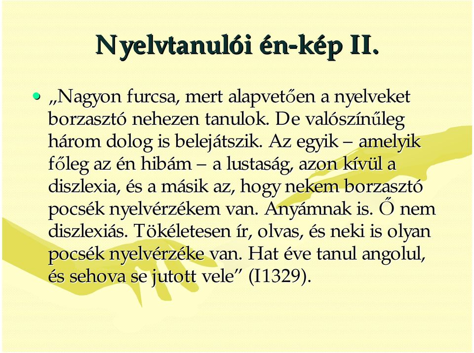 Az egyik amelyik főleg az én n hibám a lustaság, azon kívül k l a diszlexia, és s a másik m az, hogy nekem