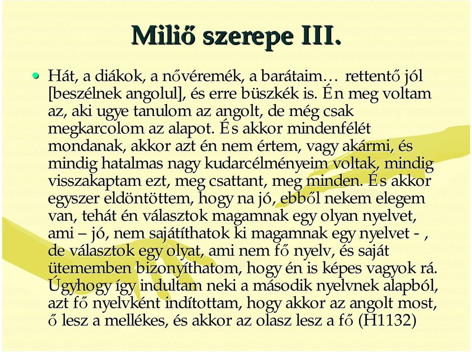 És akkor mindenfélét mondanak, akkor azt én nem értem, vagy akármi rmi, és mindig hatalmas nagy kudarcélm lményeim voltak, mindig visszakaptam ezt,, meg csattant,, meg minden.