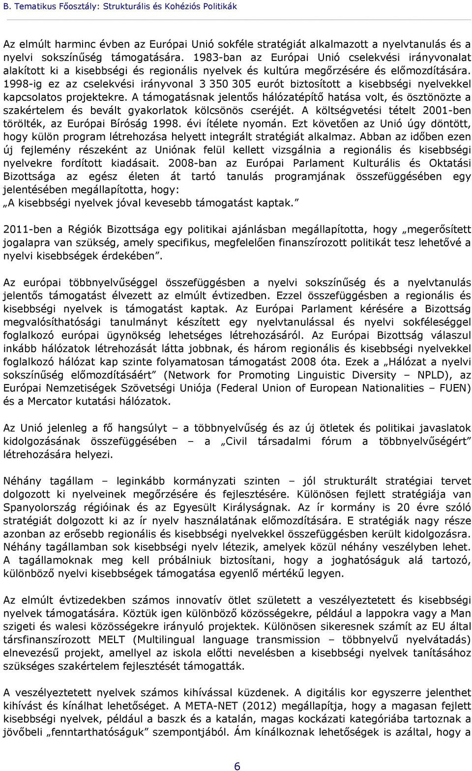 1998-ig ez az cselekvési irányvonal 3 350 305 eurót biztosított a kisebbségi nyelvekkel kapcsolatos projektekre.