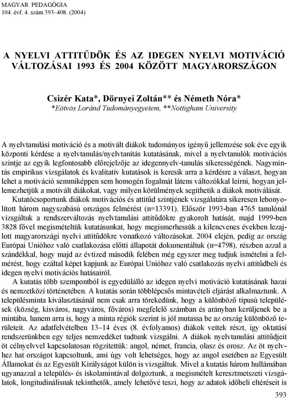 University A nyelvtanulási motiváció és a motivált diákok tudományos igényű jellemzése sok éve egyik központi kérdése a nyelvtanulás/nyelvtanítás kutatásának, mivel a nyelvtanulók motivációs szintje