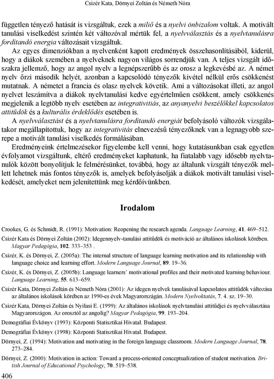 Az egyes dimenziókban a nyelvenként kapott eredmények összehasonlításából, kiderül, hogy a diákok szemében a nyelveknek nagyon világos sorrendjük van.