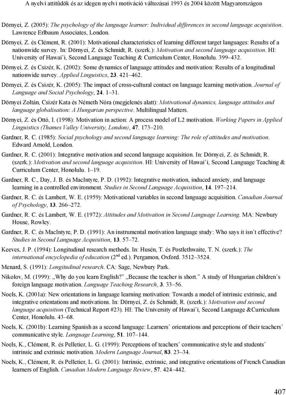 (2001): Motivational characteristics of learning different target languages: Results of a nationwide survey. In: Dörnyei, Z. és Schmidt, R. (szerk.): Motivation and second language acquisition.