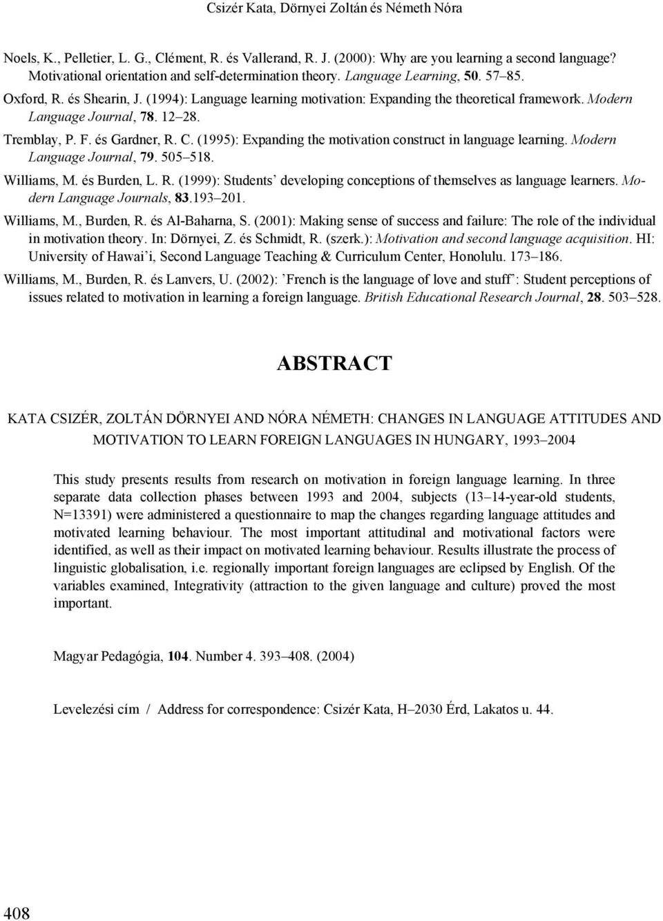 Modern Language Journal, 78. 12 28. Tremblay, P. F. és Gardner, R. C. (1995): Expanding the motivation construct in language learning. Modern Language Journal, 79. 505 518. Williams, M. és Burden, L.