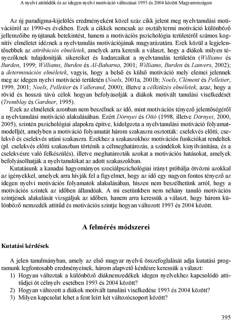 Ezek a cikkek nemcsak az osztálytermi motiváció különböző jellemzőibe nyújtanak betekintést, hanem a motivációs pszichológia területéről számos kognitív elméletet idéznek a nyelvtanulás