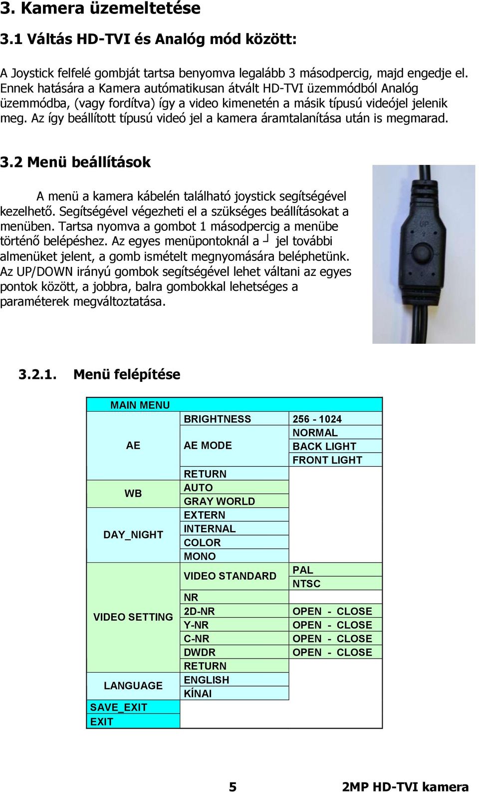 Az így beállított típusú videó jel a kamera áramtalanítása után is megmarad. 3.2 Menü beállítások A menü a kamera kábelén található joystick segítségével kezelhető.