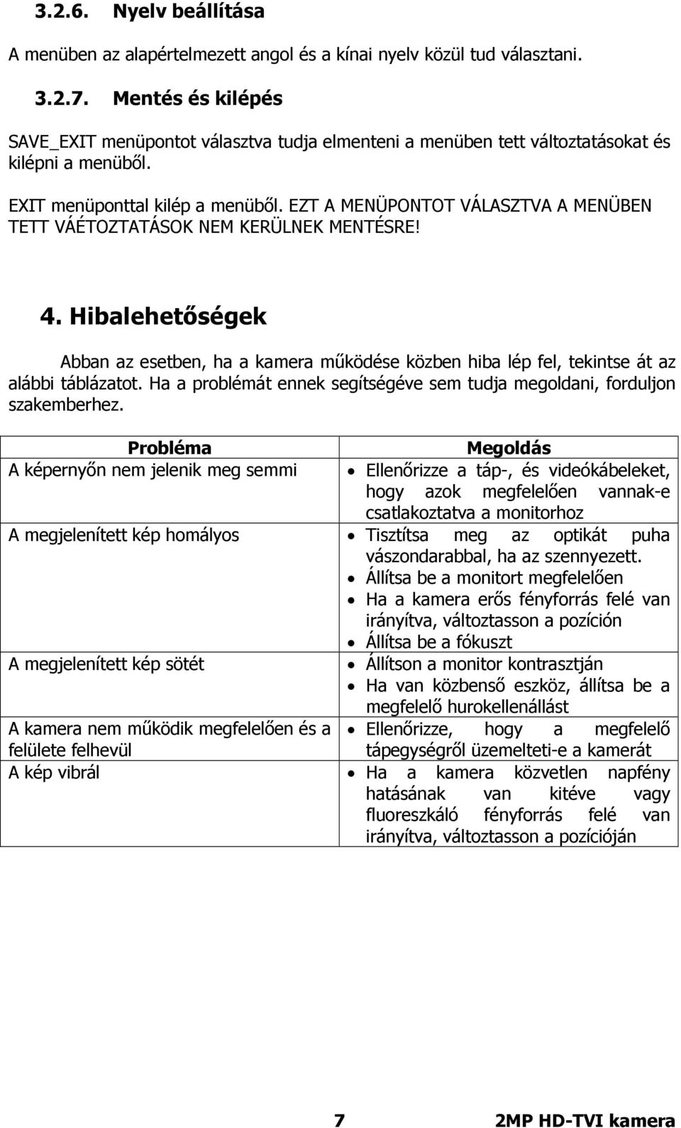 EZT A MENÜPONTOT VÁLASZTVA A MENÜBEN TETT VÁÉTOZTATÁSOK NEM KERÜLNEK MENTÉSRE! 4. Hibalehetőségek Abban az esetben, ha a kamera működése közben hiba lép fel, tekintse át az alábbi táblázatot.