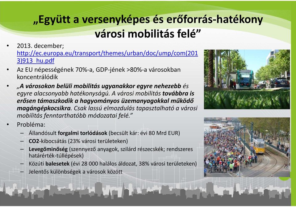 A városi mobilitás továbbra is erősen támaszkodik a hagyományos üzemanyagokkal működő magángépkocsikra. Csak lassú elmozdulás tapasztalható a városi mobilitás fenntarthatóbb módozatai felé.