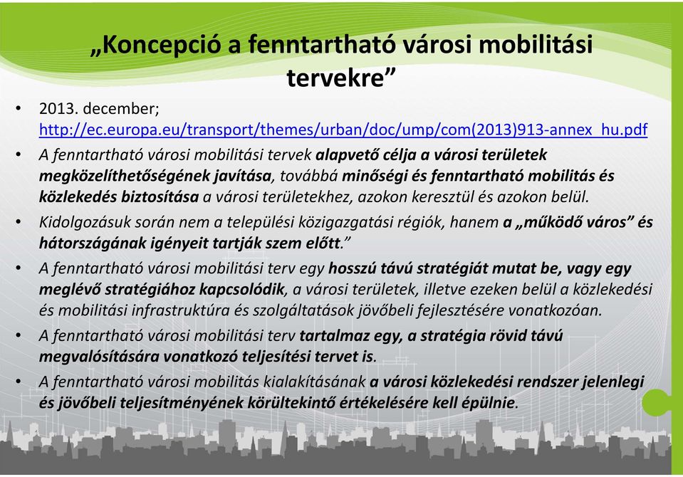 területekhez, azokon keresztül és azokon belül. Kidolgozásuk során nem a települési közigazgatási régiók, hanem a működő város és hátországának igényeit tartják szem előtt.