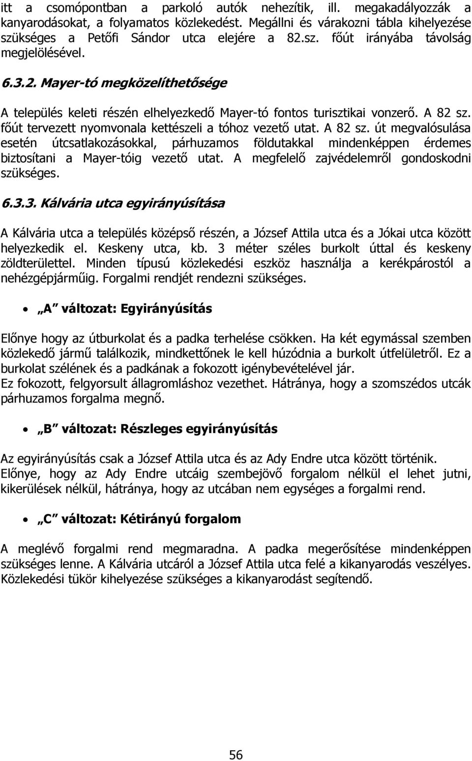 fıút tervezett nyomvonala kettészeli a tóhoz vezetı utat. A 82 sz. út megvalósulása esetén útcsatlakozásokkal, párhuzamos földutakkal mindenképpen érdemes biztosítani a Mayer-tóig vezetı utat.