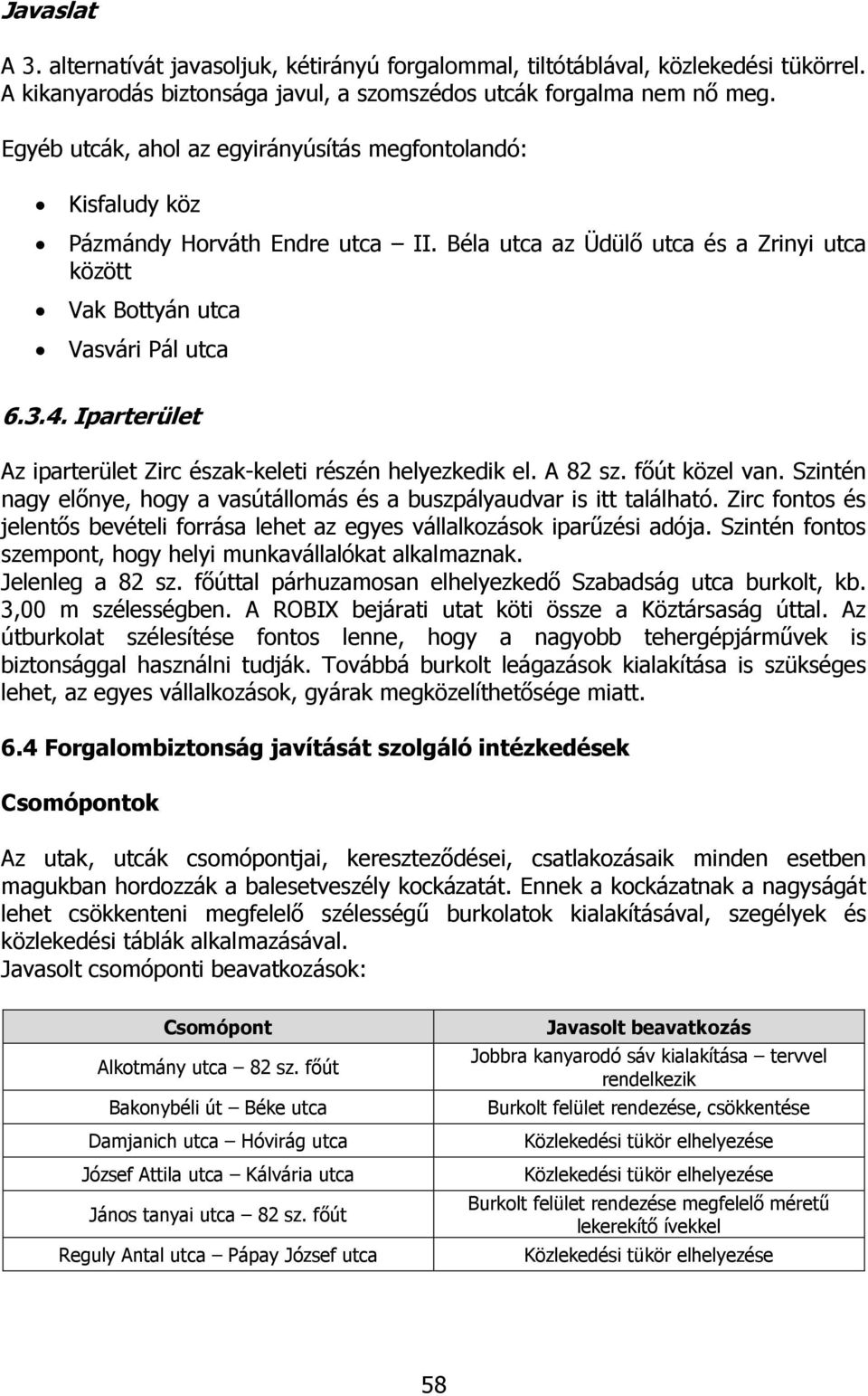 Iparterület Az iparterület Zirc észak-keleti részén helyezkedik el. A 82 sz. fıút közel van. Szintén nagy elınye, hogy a vasútállomás és a buszpályaudvar is itt található.