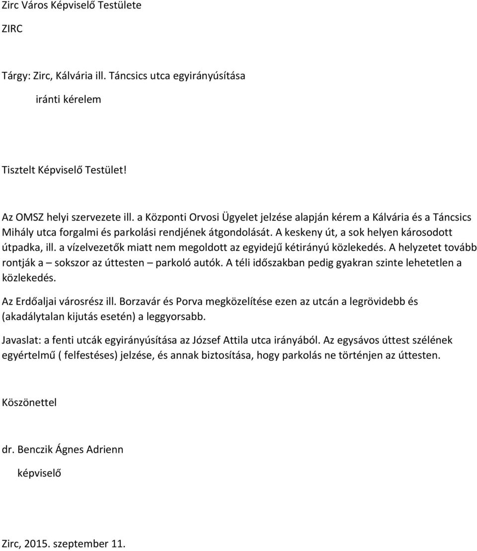 a vízelvezetők miatt nem megoldott az egyidejű kétirányú közlekedés. A helyzetet tovább rontják a sokszor az úttesten parkoló autók. A téli időszakban pedig gyakran szinte lehetetlen a közlekedés.