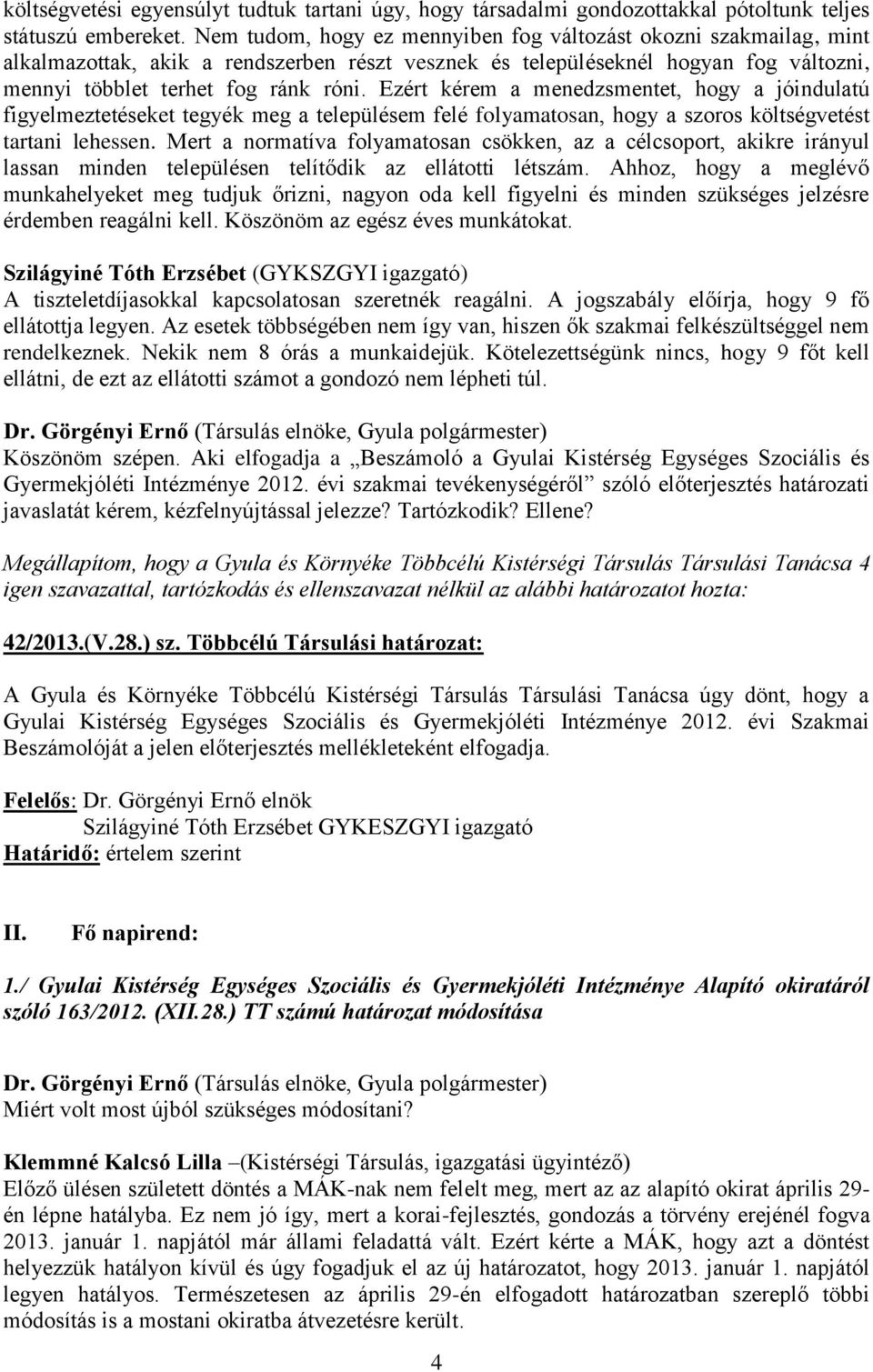 Ezért kérem a menedzsmentet, hogy a jóindulatú figyelmeztetéseket tegyék meg a településem felé folyamatosan, hogy a szoros költségvetést tartani lehessen.