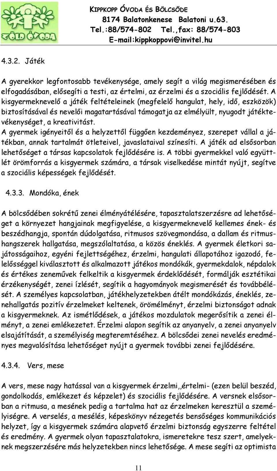 A gyermek igényeitől és a helyzettől függően kezdeményez, szerepet vállal a játékban, annak tartalmát ötleteivel, javaslataival színesíti.