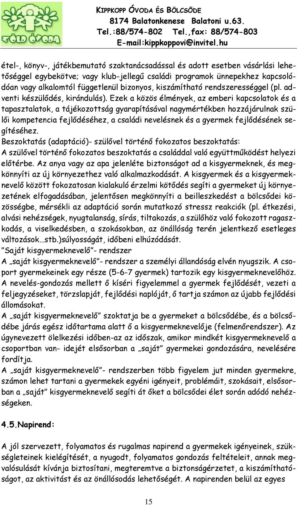 Ezek a közös élmények, az emberi kapcsolatok és a tapasztalatok, a tájékozottság gyarapításával nagymértékben hozzájárulnak szülői kompetencia fejlődéséhez, a családi nevelésnek és a gyermek