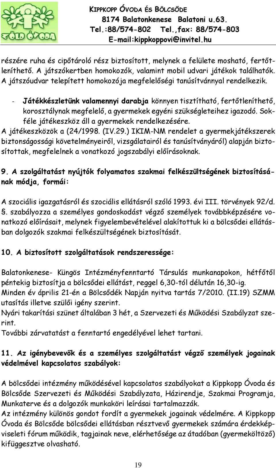 - Játékkészletünk valamennyi darabja könnyen tisztítható, fertőtleníthető, korosztálynak megfelelő, a gyermekek egyéni szükségleteihez igazodó. Sokféle játékeszköz áll a gyermekek rendelkezésére.