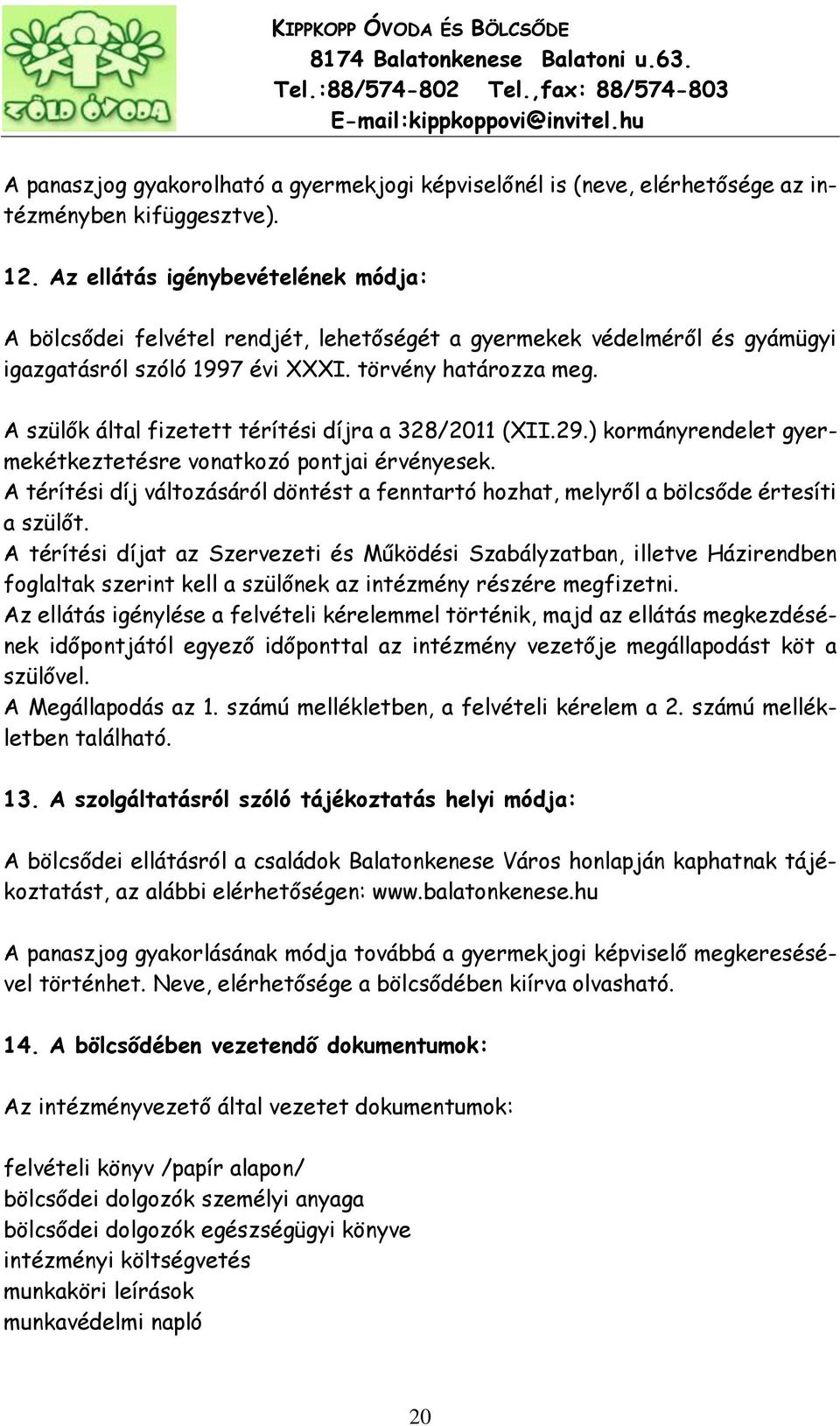 A szülők által fizetett térítési díjra a 328/2011 (XII.29.) kormányrendelet gyermekétkeztetésre vonatkozó pontjai érvényesek.