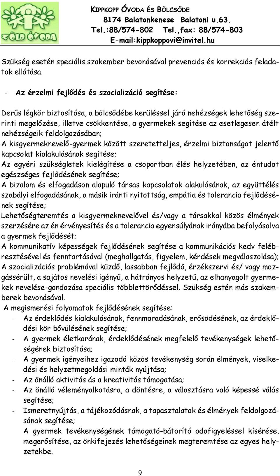 esetlegesen átélt nehézségeik feldolgozásában; A kisgyermeknevelő-gyermek között szeretetteljes, érzelmi biztonságot jelentő kapcsolat kialakulásának segítése; Az egyéni szükségletek kielégítése a