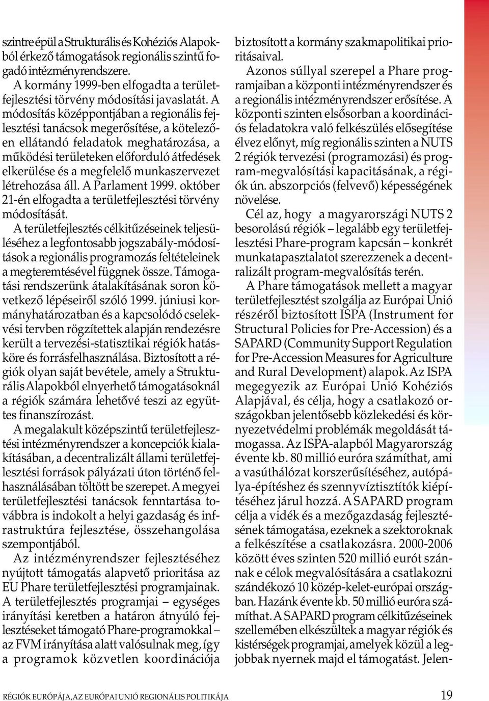 munkaszervezet létrehozása áll. A Parlament 1999. október 21-én elfogadta a területfejlesztési törvény módosítását.