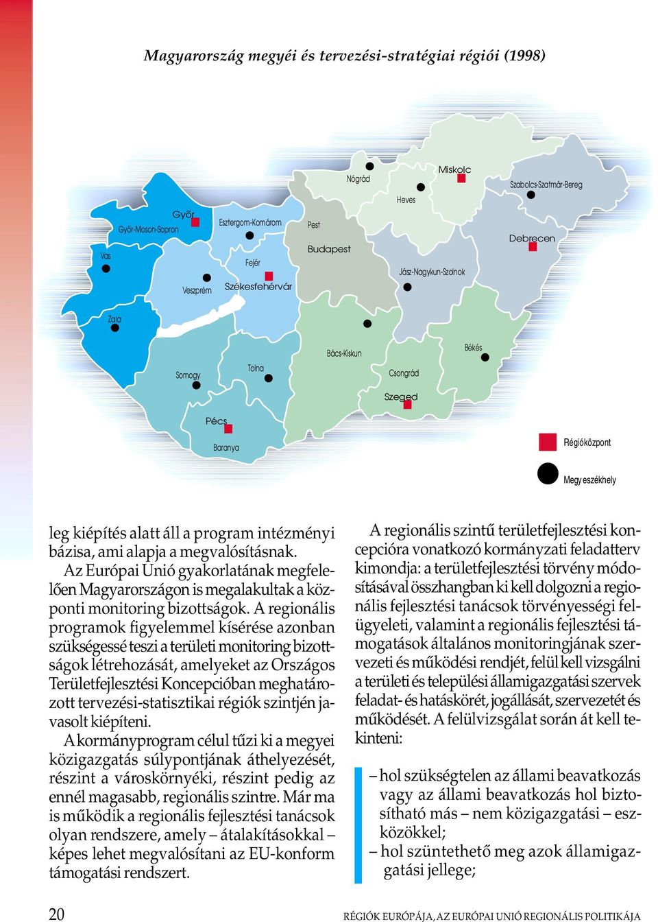 megvalósításnak. Az Európai Unió gyakorlatának megfelelôen Magyarországon is megalakultak a központi monitoring bizottságok.