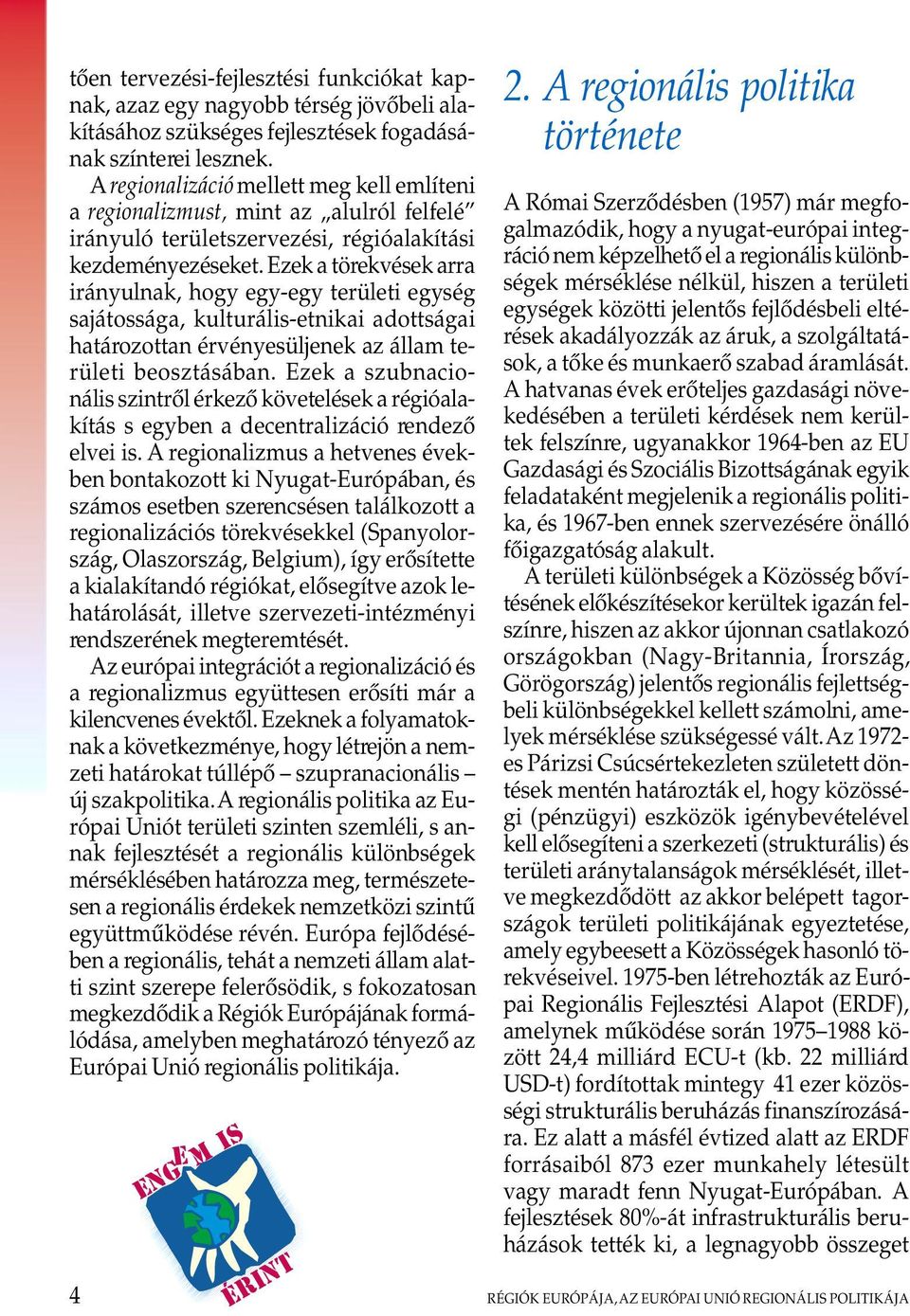Ezek a törekvések arra irányulnak, hogy egy-egy területi egység sajátossága, kulturális-etnikai adottságai határozottan érvényesüljenek az állam területi beosztásában.