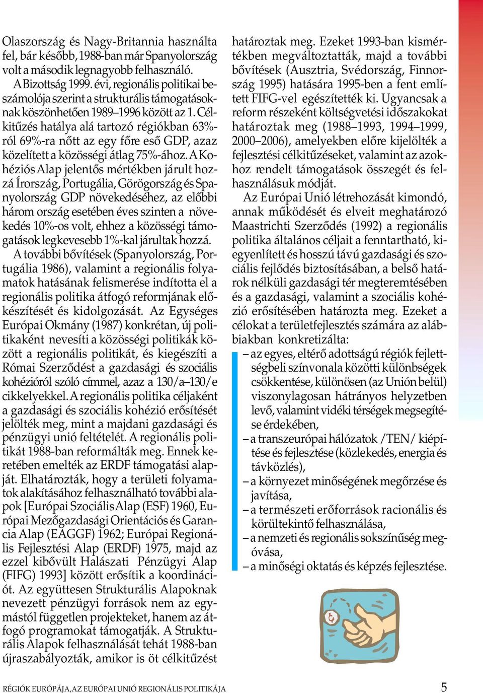 Célkitûzés hatálya alá tartozó régiókban 63%- ról 69%-ra nôtt az egy fôre esô GDP, azaz közelített a közösségi átlag 75%-ához.